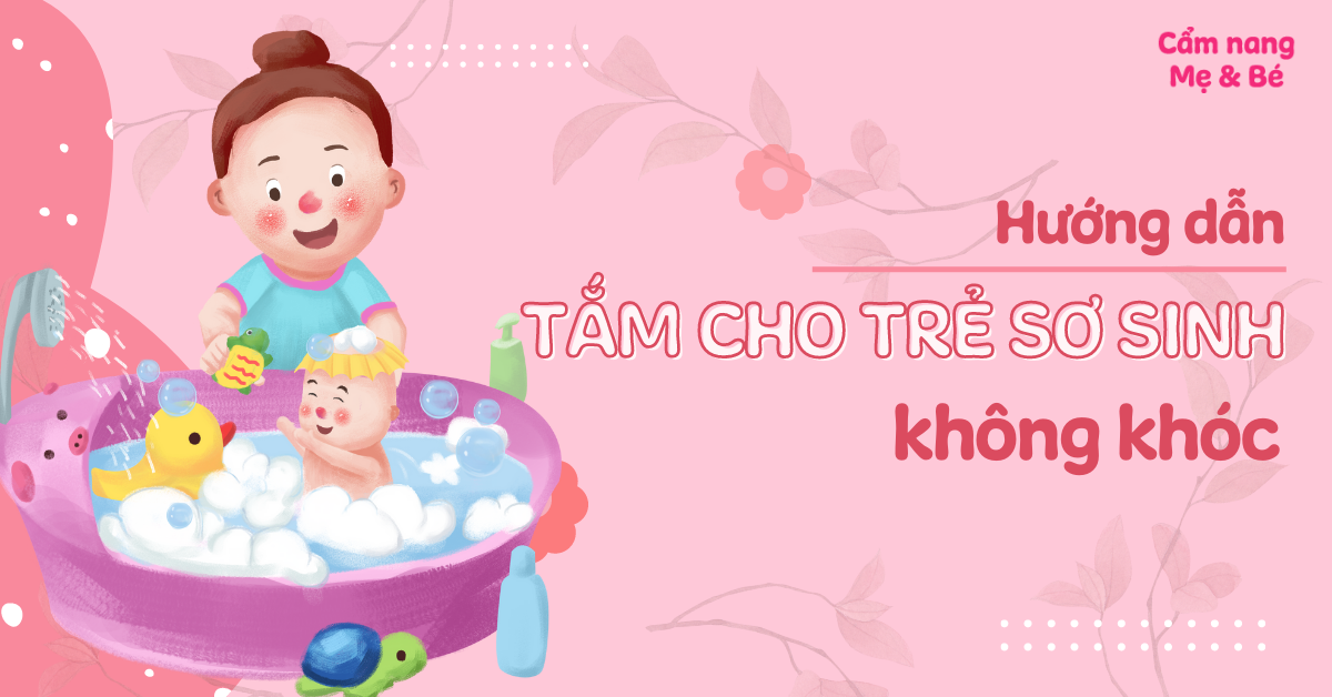 Hướng dẫn tắm cho trẻ sơ sinh không khóc cho bé sợ tắm hiệu quả tại nhà