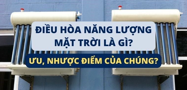 Điều hòa năng lượng mặt trời là gì? Có ưu, nhược điểm nào?