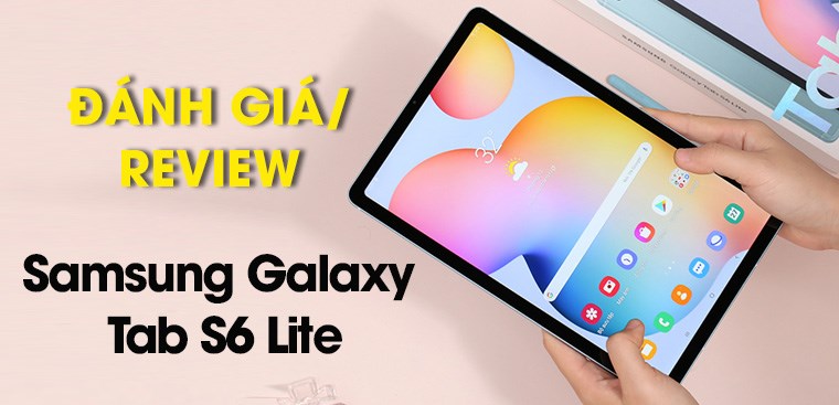 Review Samsung Galaxy Tab S6 Lite: Tablet tầm trung, kèm bút S Pen