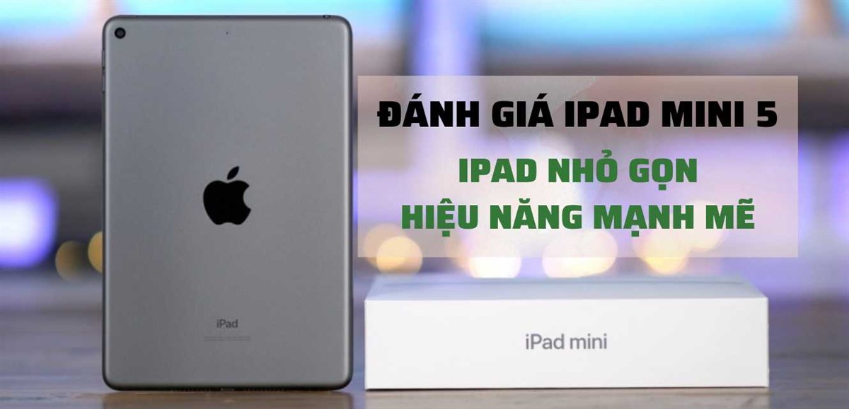 Đánh giá iPad mini 5: iPad nhỏ gọn, hiệu năng mạnh mẽ