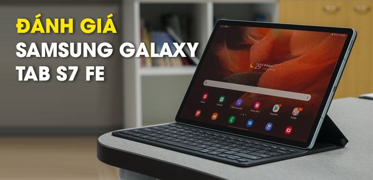 Samsung Galaxy Tab S7 FE review: Thiết kế nguyên khối, hiệu năng mạnh mẽ