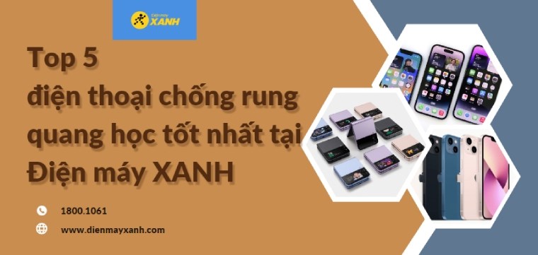 Top 5 điện thoại chống rung quang học tốt nhất tại Điện máy XANH