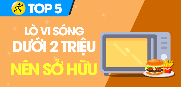 Lò vi sóng loại nào tốt? Top 5 lò vi sóng giá rẻ tốt dưới 2 triệu mà bạn nên sở hữu