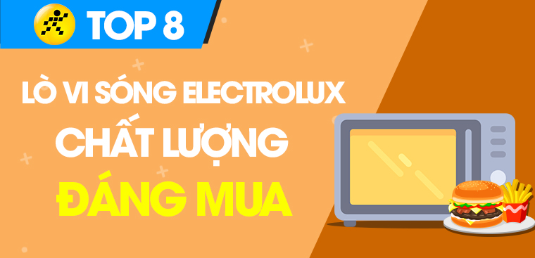 Lò vi sóng Electrolux loại nào tốt? Top 8 lò vi sóng Electrolux tốt, chất lượng