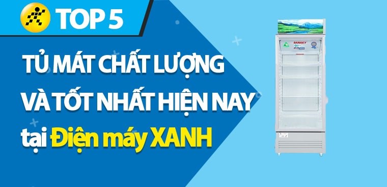 Top 5 tủ mát chất lượng và được yêu thích nhất hiện nay