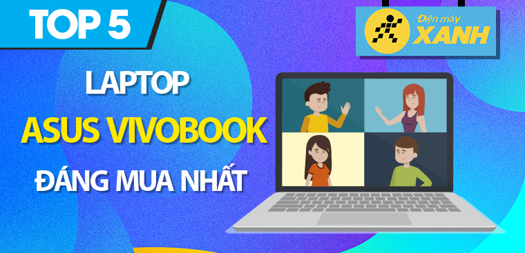 Top 5 laptop Asus Vivobook đáng mua nhất tại Điện máy XANH