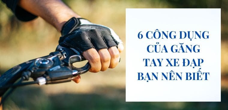 6 công dụng của găng tay xe đạp bạn nên biết
