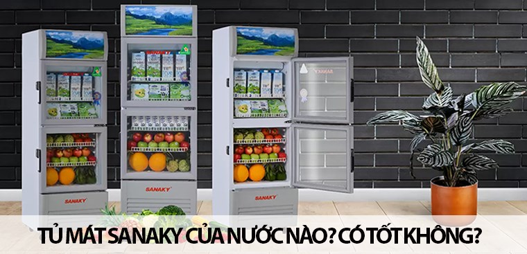 Tủ mát Sanaky của nước nào? Có tốt không?