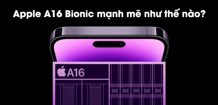 Tìm hiểu chi tiết chip Apple A16 Bionic: Hiệu năng mạnh mẽ cỡ nào?