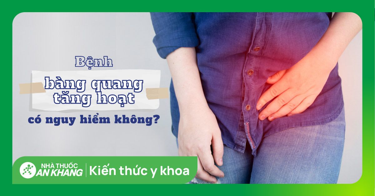 Bệnh bàng quang tăng hoạt có nguy hiểm không?