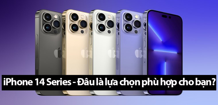 Điểm lại các dòng máy iPhone 14. Đâu là lựa chọn phù hợp dành cho bạn?