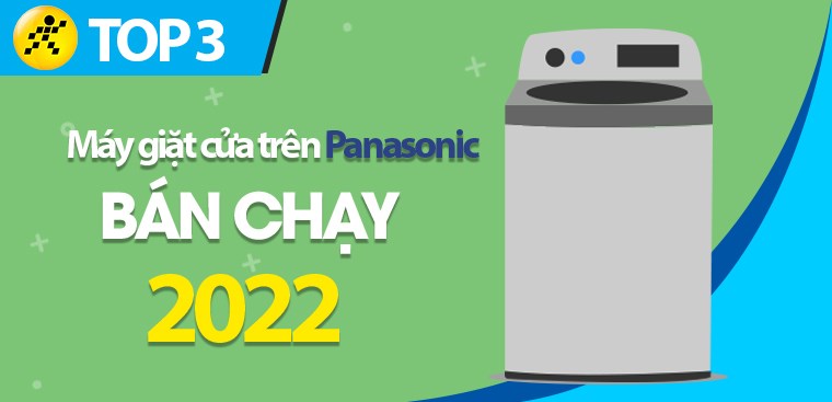 Top 3 máy giặt cửa trên Panasonic bán chạy nhất năm 2022 tại Điện máy XANH