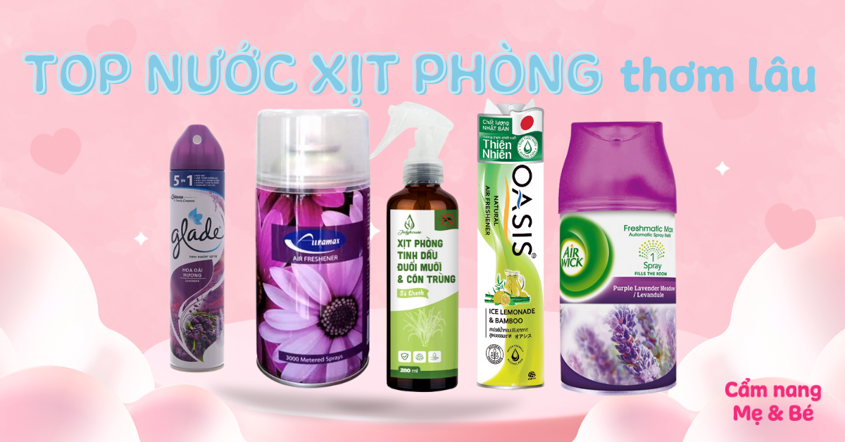 Top 9 nước xịt phòng thơm lâu, khử mùi diệt khuẩn hiệu quả và an toàn cho sức khỏe