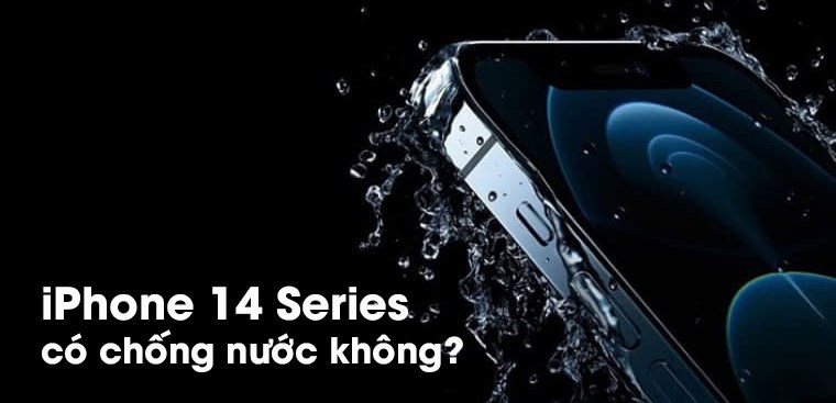 iPhone 14 Series có chống nước không? So sánh khả năng chống nước so với các thế hệ trước