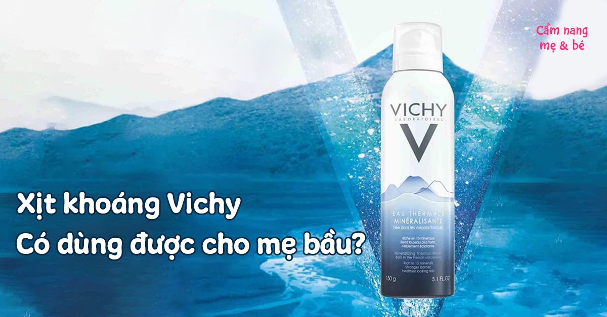 Xịt khoáng Vichy có dùng được cho mẹ bầu không? Dùng loại nào an toàn nhất?