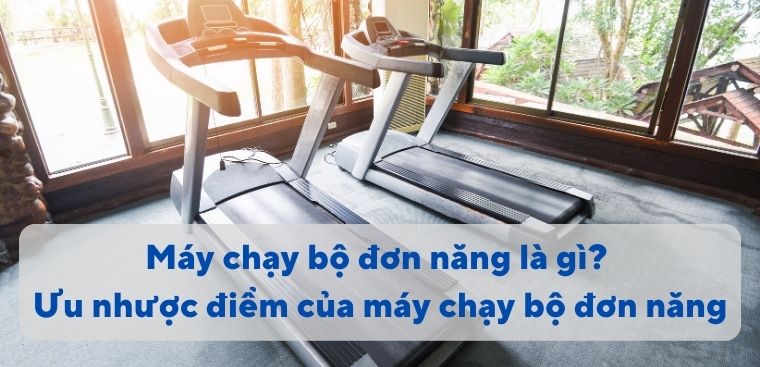 Máy chạy bộ đơn năng là gì? Ưu nhược điểm của máy chạy bộ đơn năng