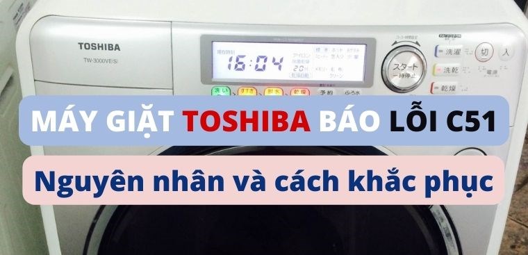 Máy giặt Toshiba báo lỗi C51. Nguyên nhân và cách khắc phục