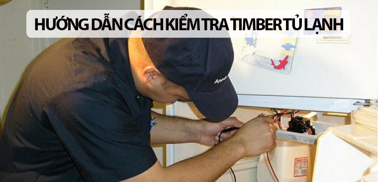 Hướng dẫn cách kiểm tra Timer tủ lạnh đơn giản, nhanh chóng