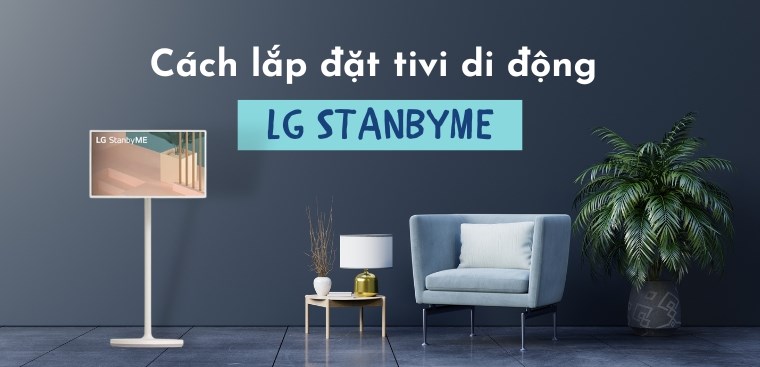 Hướng dẫn chi tiết cách lắp đặt và cài đặt tivi di động LG StanbyMe