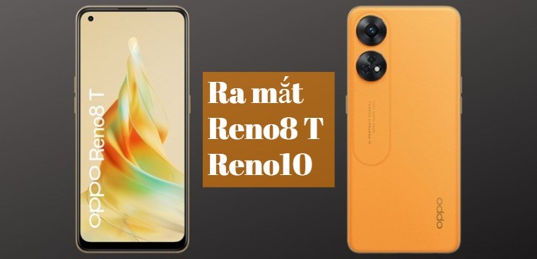 Tiết lộ thời gian ra mắt Reno8 T và Reno10: Màn hình và pin dự kiến sẽ nâng cấp mạnh
