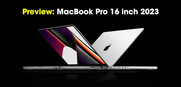 Preview MacBook Pro 16 inch 2023: Hiệu năng lên ngôi với chip M2 Pro và M2 Max