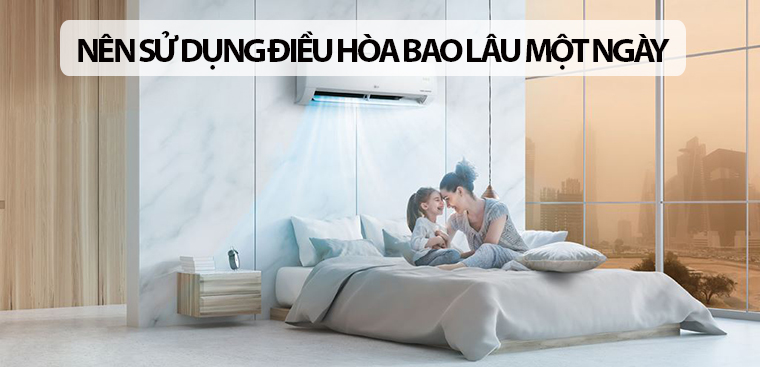 Nên sử dụng điều hòa bao lâu một ngày thì phù hợp?