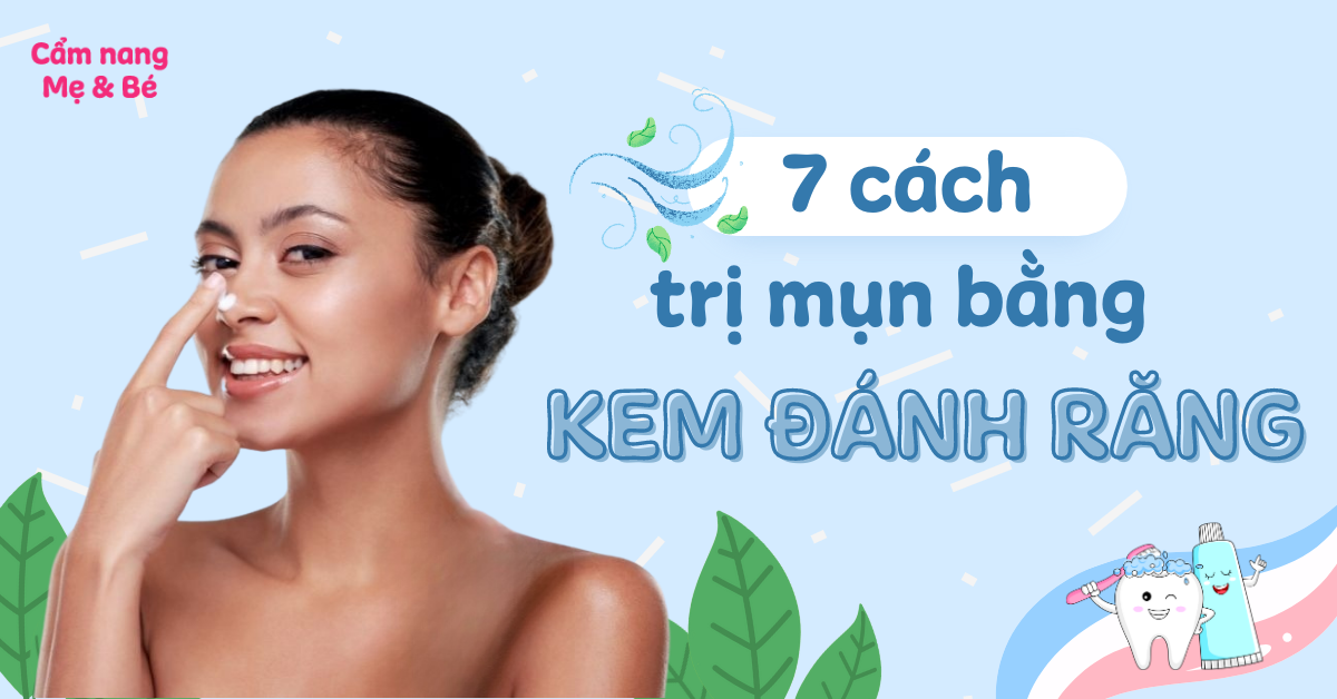 7 cách trị mụn đầu đen bằng kem đánh răng hiệu quả tại nhà