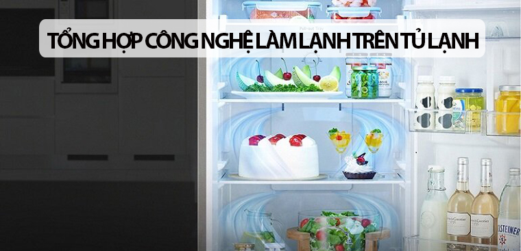 Tổng hợp công nghệ làm lạnh nổi bật trên các dòng tủ lạnh hiện nay