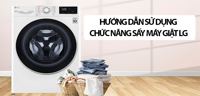 Hướng dẫn cách sử dụng chế độ sấy của máy giặt lg hiệu quả và tiết kiệm điện năng