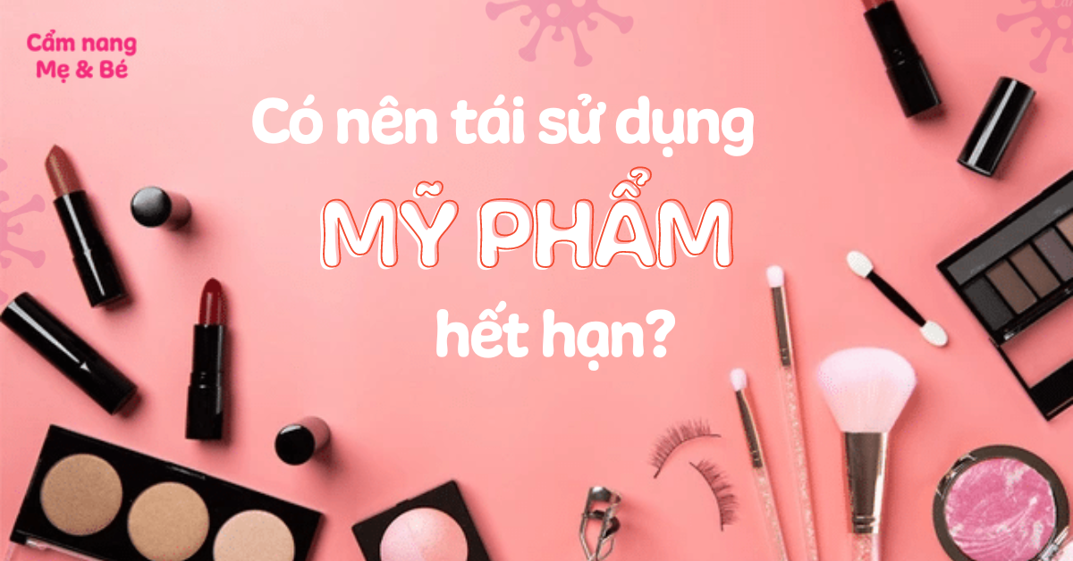 Có nên tái sử dụng mỹ phẩm hết hạn? Cách xử lý mỹ phẩm hết hạn