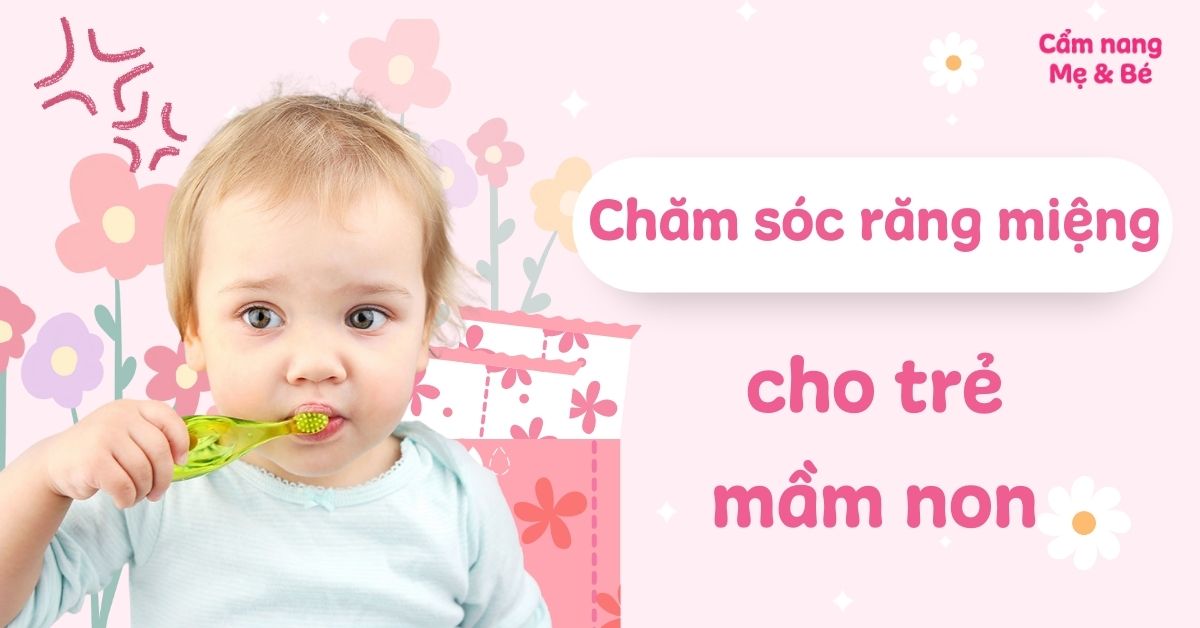 Cách vệ sinh răng miệng cho trẻ mầm non và các lưu ý cần biết