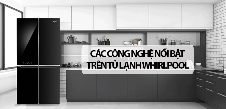 Tổng hợp các công nghệ nổi bật trên tủ lạnh Whirlpool