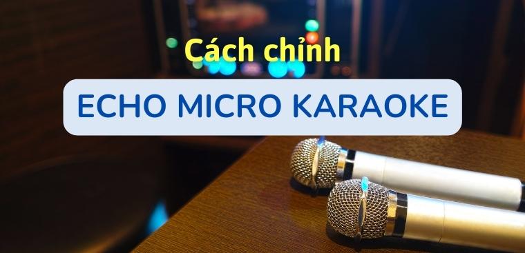 Hướng dẫn cách chỉnh echo cho micro hát karaoke hay nhất