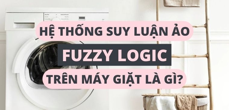 Hệ thống suy luận ảo - Fuzzy Logic trên máy giặt là gì?