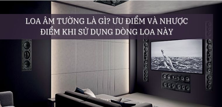 Loa âm tường là gì? Ưu điểm và nhược điểm khi sử dụng dòng loa này