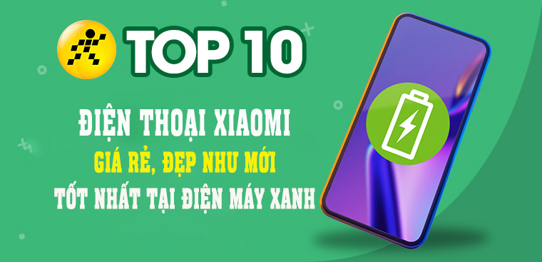 Top 10 điện thoại Xiaomi cũ giá rẻ, đẹp như mới tốt nhất tại Điện máy XANH