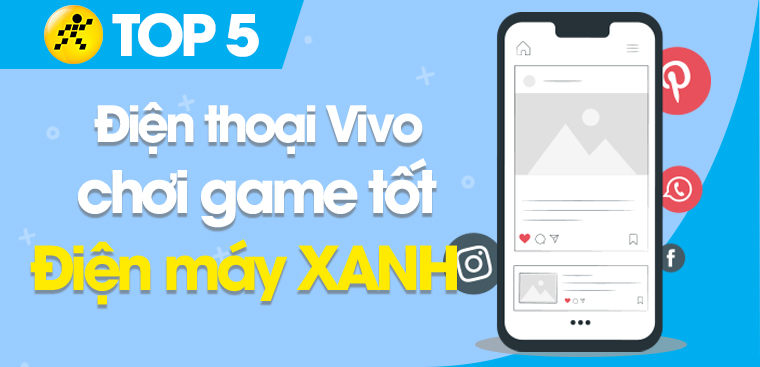 Top 5 điện thoại Vivo cấu hình mạnh, chơi game tốt tại Điện máy XANH