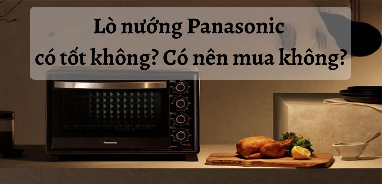 Lò nướng Panasonic có tốt không? Có nên mua không?