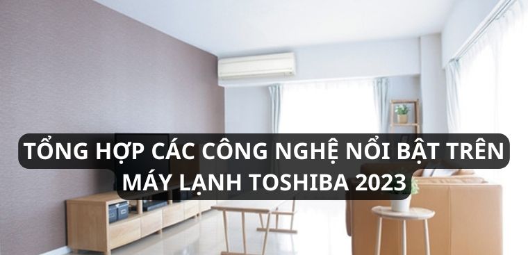 Tổng hợp các công nghệ nổi bật trên máy lạnh Toshiba năm 2023