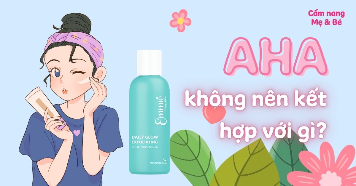 AHA không nên kết hợp với gì trong mỹ phẩm? 5 lưu ý khi dùng