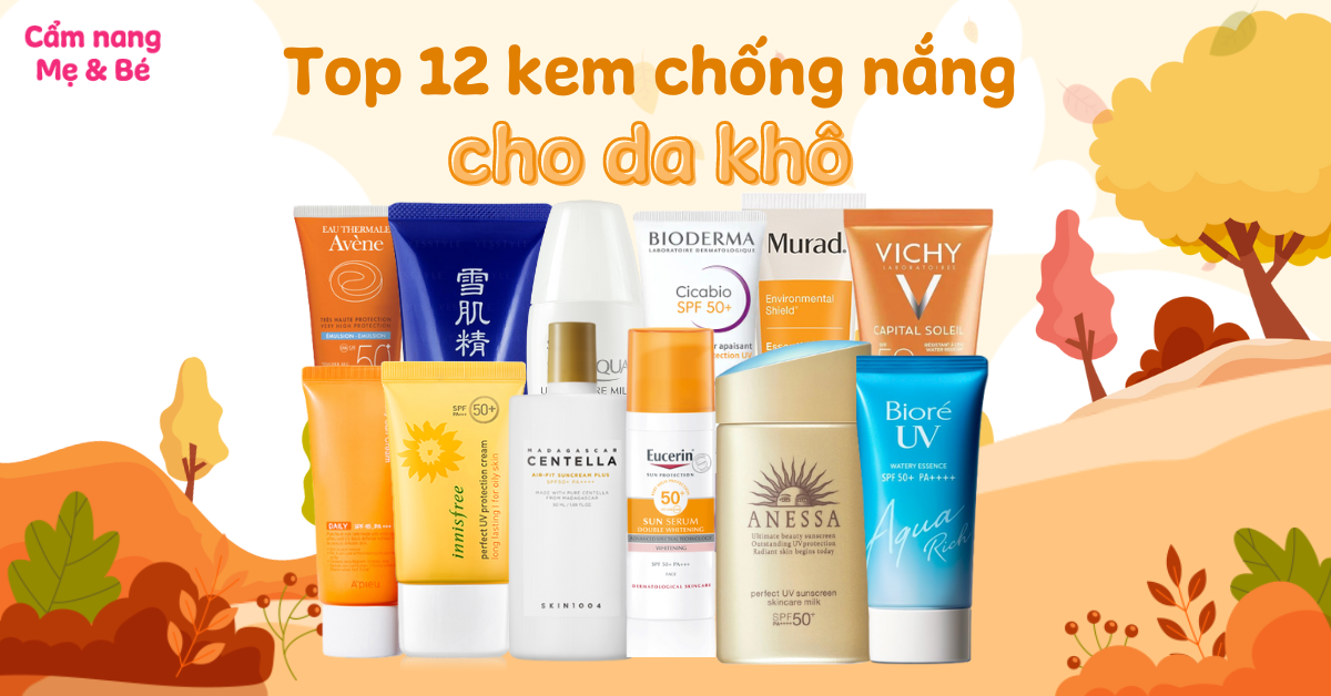Top 12 kem chống nắng cho da khô an toàn và hiệu quả nhất