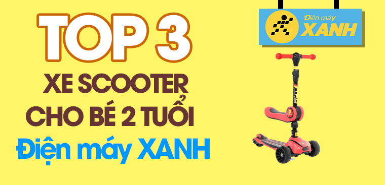 Top 3 xe Scooter cho bé 2 tuổi tốt nhất đang kinh doanh tại Điện máy XANH