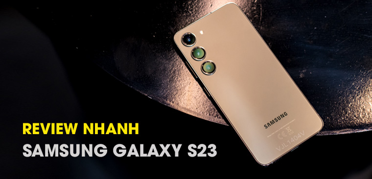 Review nhanh Samsung Galaxy S23: Thiết kế thời thượng, chip “rồng” tân tiến, giá từ 22.99 triệu