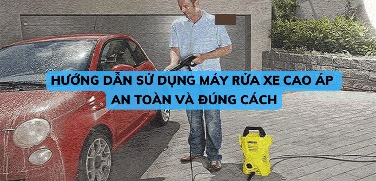 Hướng dẫn sử dụng máy rửa xe cao áp an toàn và đúng cách