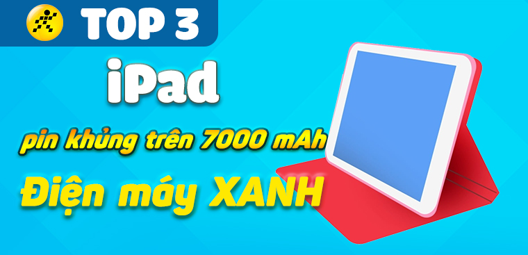 Top 3 iPad pin khủng trên 7000 mAh đáng mua nhất 2023 tại ĐMX
