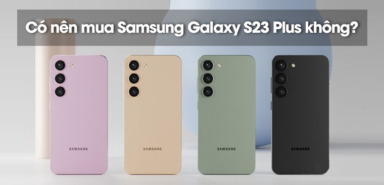 Có nên mua Samsung Galaxy S23 Plus không? 7 lý do bạn không thể bỏ qua chiếc flagship này