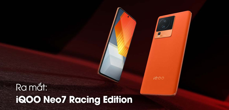 Vivo ra mắt iQOO Neo7 Racing Edition: Hiệu năng top đầu, màn hình AMOLED 6.78 inch