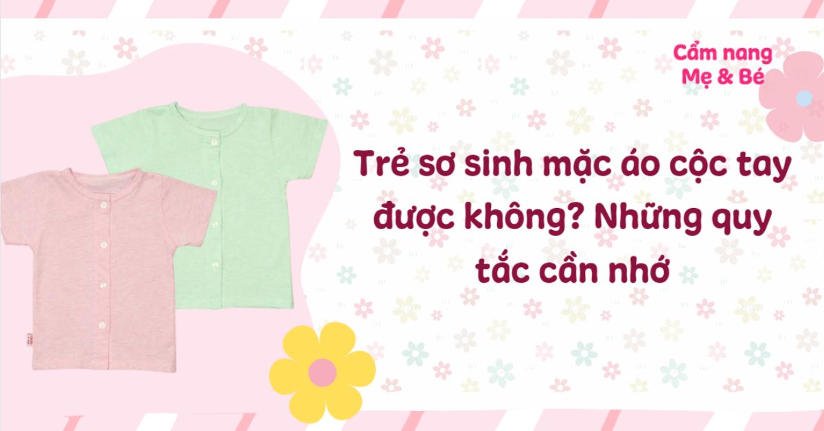 Trẻ sơ sinh mặc áo cộc tay được không? Những quy tắc cần nhớ