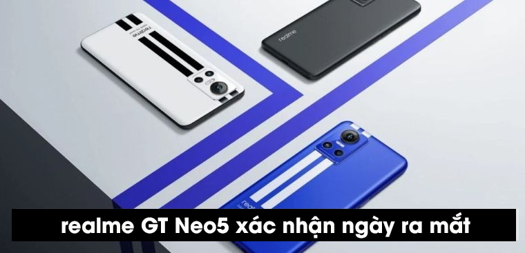 realme GT Neo5 xác nhận ngày ra mắt: Màn hình 144Hz, cấu hình đỉnh cao