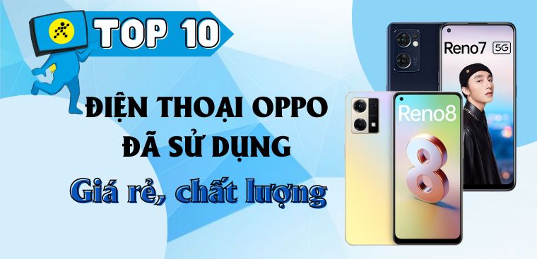 Top 10 điện thoại OPPO cũ giá rẻ, chất lượng như mới tại Điện máy XANH